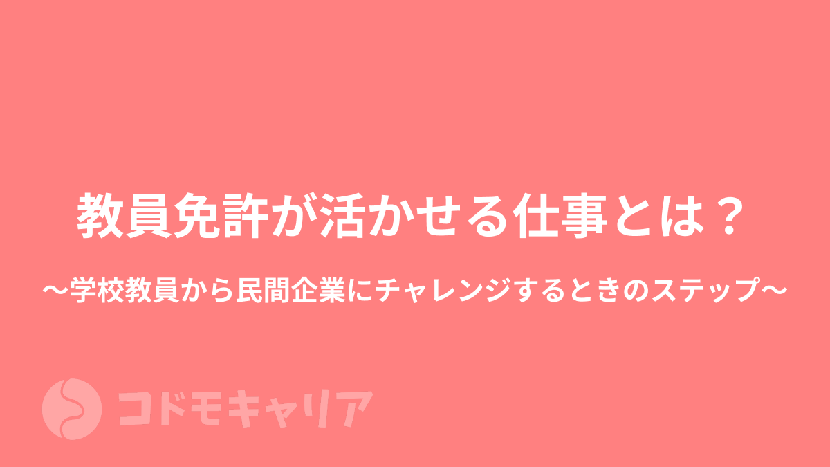 教員免許が活かせる仕事とは？学校教員から民間企業にチャレンジするときのステップ【療育・学童・学習塾】