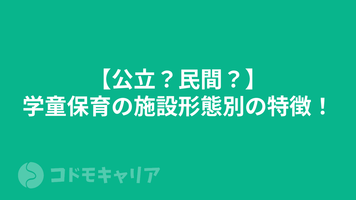 【公立？民間？】学童保育の施設形態別の特徴！