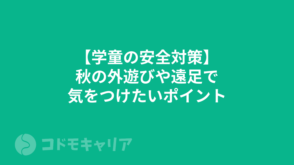 【学童の安全対策】秋の外遊びや遠足で気をつけたいポイント